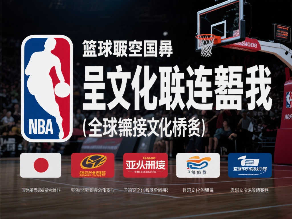 NBA联盟加强亚洲市场合作，推动文化共融
